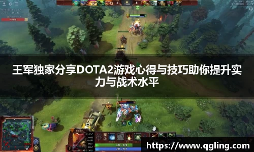 王军独家分享DOTA2游戏心得与技巧助你提升实力与战术水平