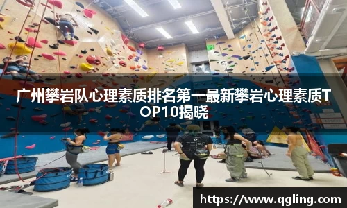 广州攀岩队心理素质排名第一最新攀岩心理素质TOP10揭晓