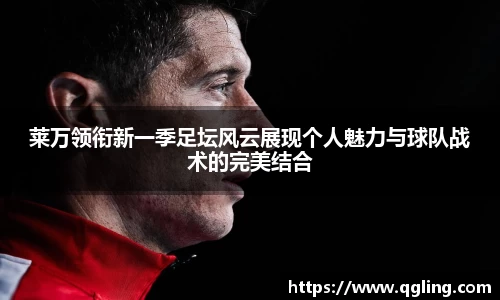莱万领衔新一季足坛风云展现个人魅力与球队战术的完美结合